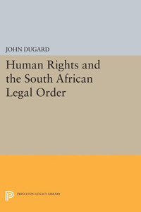 Human Rights And The South African Legal Order (Princeton Legacy Library, 1240)