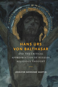 Hans Urs Von Balthasar And The Critical Appropriation Of Russian Religious Thought