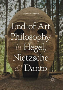 End-of-Art Philosophy in Hegel, Nietzsche and Danto