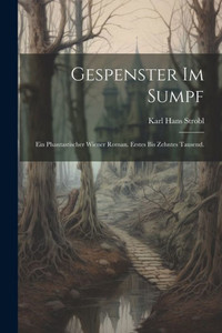 Gespenster Im Sumpf: Ein Phantastischer Wiener Roman. Erstes Bis Zehntes Tausend. (German Edition) Gespenster Im Sumpf: Ein Phantastischer Wiener Roman. Erstes Bis Zehntes Tausend. (German Edition)