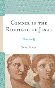 Gender In The Rhetoric Of Jesus: Women In Q Gender In The Rhetoric Of Jesus: Women In Q