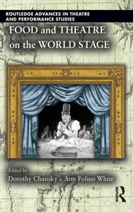 Food And Theatre On The World Stage (Routledge Advances In Theatre & Performance Studies) Food And Theatre On The World Stage (Routledge Advances In Theatre & Performance Studies)