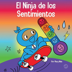 El Ninja De Los Sentimientos: Un Libro Infantil Social Y Emocional Sobre Emociones Y Sentimientos: Tristeza, Ira, Ansiedad (Ninja Life Hacks Spanish) (Spanish Edition) El Ninja De Los Sentimientos: Un Libro Infantil Social Y Emocional Sobre Emociones Y Sentimientos: Tristeza, Ira, Ansiedad (Ninja Life Hacks Spanish) (Spanish Edition)