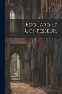 Edouard Le Confesseur. (French Edition) Edouard Le Confesseur. (French Edition)