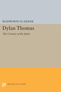 Dylan Thomas: The Country Of The Spirit (Princeton Legacy Library, 1543)
