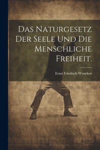 Das Naturgesetz Der Seele Und Die Menschliche Freiheit. (German Edition)