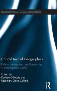 Critical Animal Geographies: Politics, Intersections And Hierarchies In A Multispecies World (Routledge Human-Animal Studies Series) Critical Animal Geographies: Politics, Intersections And Hierarchies In A Multispecies World (Routledge Human-Animal Studies Series)