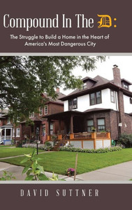 Compound In The D: The Struggle To Build A Home In The Heart Of America's Most Dangerous City