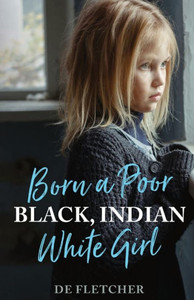 Born A Poor, Black, Indian, White Girl: Overcoming Childhood Trauma And Living A Spiritual Life