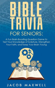 Bible Trivia For Seniors: A Fun, Brain-Boosting Question Game To Test Your Knowledge Of Scripture, Strengthen Your Faith, And Keep Your Brain Young
