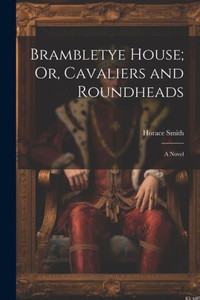 Brambletye House; Or, Cavaliers And Roundheads Brambletye House; Or, Cavaliers And Roundheads