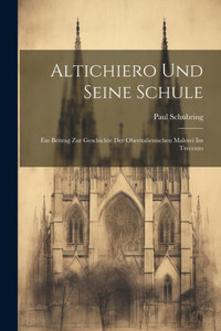 Altichiero Und Seine Schule: Ein Beitrag Zur Geschichte Der Oberitalienischen Malerei Im Trecento (German Edition) Altichiero Und Seine Schule: Ein Beitrag Zur Geschichte Der Oberitalienischen Malerei Im Trecento (German Edition)