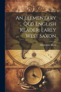 An Elementary Old English Reader, Early West Saxon An Elementary Old English Reader, Early West Saxon