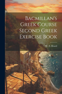 Bacmillan's Greek Course Second Greek Exercise Book Bacmillan's Greek Course Second Greek Exercise Book