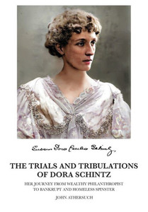 The Trials And Tribulations Of Dora Schintz: Her Journey From Wealthy Philanthropist To Bankrupt And Homeless Spinster