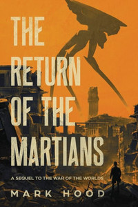 The Return Of The Martians: A Sequel To 'The War Of The Worlds' (The Martians Return) The Return Of The Martians: A Sequel To 'The War Of The Worlds' (The Martians Return)