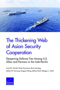 The Thickening Web of Asian Security Cooperation: Deepening Defense Ties Among U.S. Allies and Partners in the Indo-Pacific The Thickening Web of Asian Security Cooperation: Deepening Defense Ties Among U.S. Allies and Partners in the Indo-Pacific
