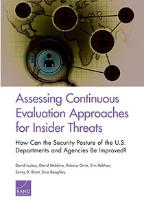 Assessing Continuous Evaluation Approaches for Insider Threats: How Can the Security Posture of the U.S. Departments and Agencies Be Improved? Assessing Continuous Evaluation Approaches for Insider Threats: How Can the Security Posture of the U.S. Departments and Agencies Be Improved?