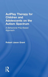 Autplay Therapy For Children And Adolescents On The Autism Spectrum: A Behavioral Play-Based Approach, Third Edition Autplay Therapy For Children And Adolescents On The Autism Spectrum: A Behavioral Play-Based Approach, Third Edition