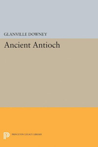 Ancient Antioch (Princeton Legacy Library, 2111) Ancient Antioch (Princeton Legacy Library, 2111)