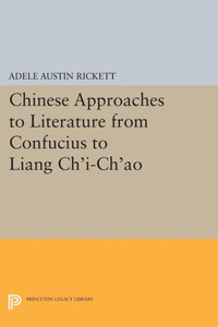 Chinese Approaches To Literature From Confucius To Liang Ch'I-Ch'Ao (Princeton Legacy Library, 1632)