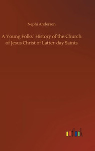 A Young Folks´ History Of The Church Of Jesus Christ Of Latter-Day Saints A Young Folks´ History Of The Church Of Jesus Christ Of Latter-Day Saints