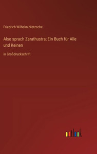 Also Sprach Zarathustra; Ein Buch Für Alle Und Keinen: In Großdruckschrift (German Edition) Also Sprach Zarathustra; Ein Buch Für Alle Und Keinen: In Großdruckschrift (German Edition)