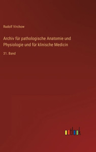 Archiv Für Pathologische Anatomie Und Physiologie Und Für Klinische Medicin: 31. Band (German Edition) Archiv Für Pathologische Anatomie Und Physiologie Und Für Klinische Medicin: 31. Band (German Edition)