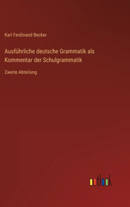 Ausführliche Deutsche Grammatik Als Kommentar Der Schulgrammatik: Zweite Abteilung (German Edition) Ausführliche Deutsche Grammatik Als Kommentar Der Schulgrammatik: Zweite Abteilung (German Edition)