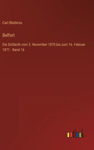 Belfort: Die Schlacht Vom 3. November 1870 Bis Zum 16. Februar 1871 - Band 16 (German Edition) Belfort: Die Schlacht Vom 3. November 1870 Bis Zum 16. Februar 1871 - Band 16 (German Edition)