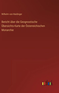 Bericht Über Die Geognostische Übersichts-Karte Der Österreichischen Monarchie (German Edition) Bericht Über Die Geognostische Übersichts-Karte Der Österreichischen Monarchie (German Edition)