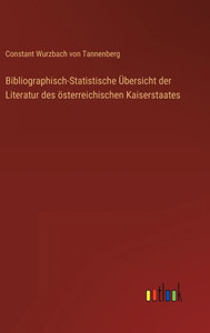 Bibliographisch-Statistische Übersicht Der Literatur Des Österreichischen Kaiserstaates (German Edition) Bibliographisch-Statistische Übersicht Der Literatur Des Österreichischen Kaiserstaates (German Edition)