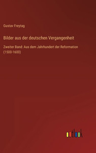 Bilder Aus Der Deutschen Vergangenheit: Zweiter Band: Aus Dem Jahrhundert Der Reformation (1500-1600) (German Edition)