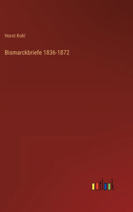 Bismarckbriefe 1836-1872 (German Edition)