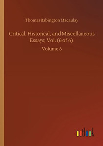 Critical, Historical, And Miscellaneous Essays; Vol. (6 Of 6): Volume 6 Critical, Historical, And Miscellaneous Essays; Vol. (6 Of 6): Volume 6