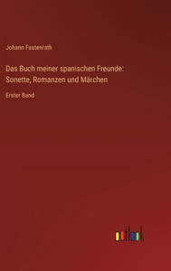 Das Buch Meiner Spanischen Freunde: Sonette, Romanzen Und Märchen: Erster Band (German Edition) Das Buch Meiner Spanischen Freunde: Sonette, Romanzen Und Märchen: Erster Band (German Edition)
