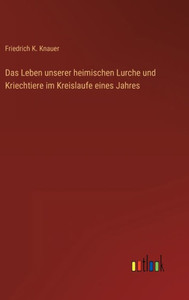 Das Leben Unserer Heimischen Lurche Und Kriechtiere Im Kreislaufe Eines Jahres (German Edition) Das Leben Unserer Heimischen Lurche Und Kriechtiere Im Kreislaufe Eines Jahres (German Edition)