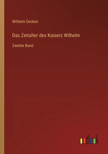 Das Zeitalter Des Kaisers Wilhelm: Zweiter Band (German Edition)
