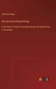 Der Deutsche Bauernkrieg: Erster Band: Vorspiele Zum Bauernkrieg, Der Bauernkrieg In Schwaben (German Edition) Der Deutsche Bauernkrieg: Erster Band: Vorspiele Zum Bauernkrieg, Der Bauernkrieg In Schwaben (German Edition)