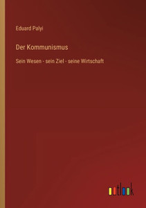 Der Kommunismus: Sein Wesen - Sein Ziel - Seine Wirtschaft (German Edition) Der Kommunismus: Sein Wesen - Sein Ziel - Seine Wirtschaft (German Edition)