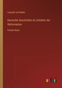 Deutsche Geschichte Im Zeitalter Der Reformation: Fünfter Band (German Edition) Deutsche Geschichte Im Zeitalter Der Reformation: Fünfter Band (German Edition)
