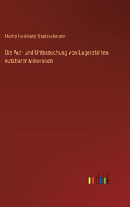 Die Auf- Und Untersuchung Von Lagerstätten Nutzbarer Mineralien (German Edition)