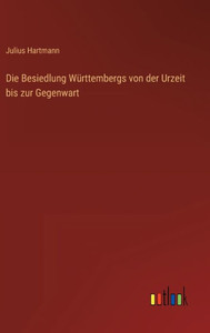 Die Besiedlung Württembergs Von Der Urzeit Bis Zur Gegenwart (German Edition) Die Besiedlung Württembergs Von Der Urzeit Bis Zur Gegenwart (German Edition)