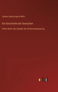 Die Geschichte Der Deutschen: Dritter Band: Das Zeitalter Der Kirchenverbesserung (German Edition) Die Geschichte Der Deutschen: Dritter Band: Das Zeitalter Der Kirchenverbesserung (German Edition)