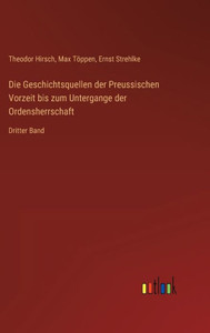 Die Geschichtsquellen Der Preussischen Vorzeit Bis Zum Untergange Der Ordensherrschaft: Dritter Band (German Edition)