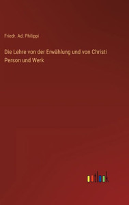 Die Lehre Von Der Erwählung Und Von Christi Person Und Werk (German Edition) Die Lehre Von Der Erwählung Und Von Christi Person Und Werk (German Edition)