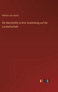 Die Naturkräfte In Ihrer Anwendung Auf Die Landwirtschaft (German Edition) Die Naturkräfte In Ihrer Anwendung Auf Die Landwirtschaft (German Edition)