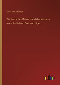 Die Reise Des Kaisers Und Der Kaiserin Nach Palästina: Drei Vorträge (German Edition) Die Reise Des Kaisers Und Der Kaiserin Nach Palästina: Drei Vorträge (German Edition)