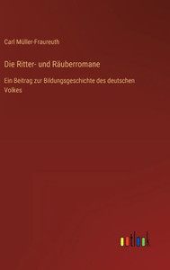 Die Ritter- Und Räuberromane: Ein Beitrag Zur Bildungsgeschichte Des Deutschen Volkes (German Edition) Die Ritter- Und Räuberromane: Ein Beitrag Zur Bildungsgeschichte Des Deutschen Volkes (German Edition)
