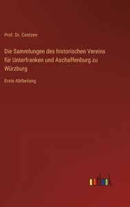 Die Sammlungen Des Historischen Vereins Für Unterfranken Und Aschaffenburg Zu Würzburg: Erste Abtheilung (German Edition)